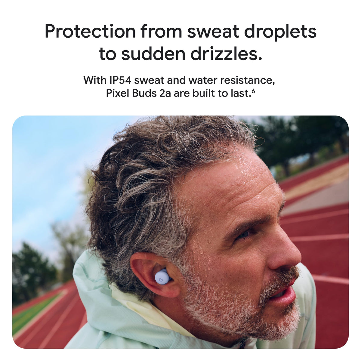 Google Pixel Buds 2a IP54 sweat and water resistance for workouts.
