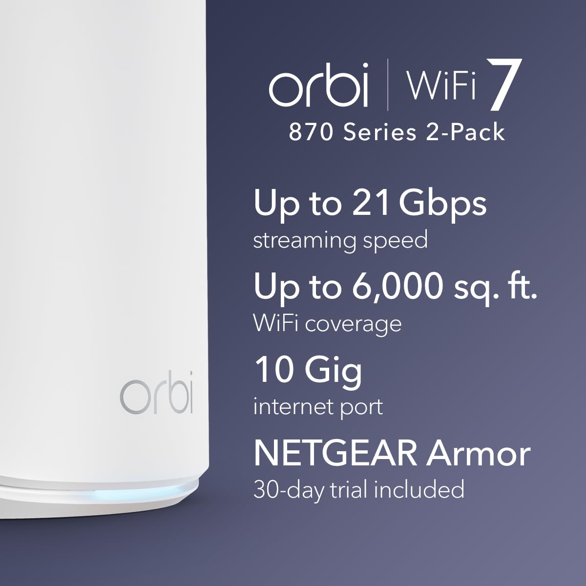 NETGEAR Orbi 870 satellite extender side view extends coverage to every room.