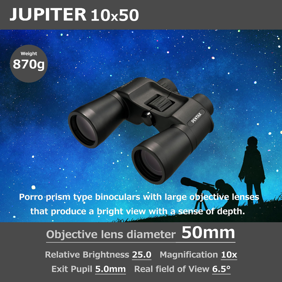Pentax Jupiter porro-prism design offers wide field and depth perception