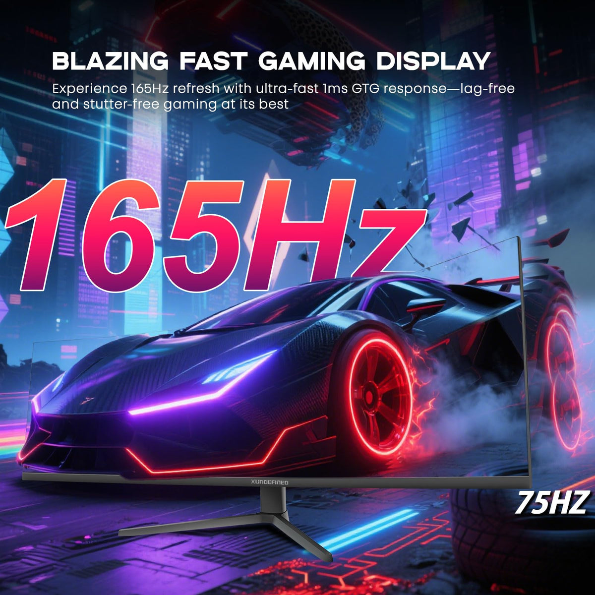 XUNDEFINED 165Hz gaming mode delivers ultra-smooth gameplay.